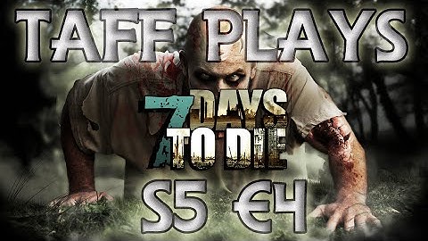 Taff Plays - 7 Days to Die - Series 5 (Alpha 11.2) # 4