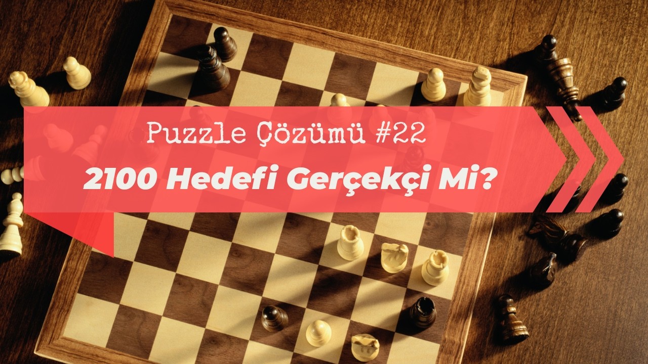 Puzzle Çözümü #22 | 2100 Puzzle Rating'ine Ulaşmak Kolay Değilmiş