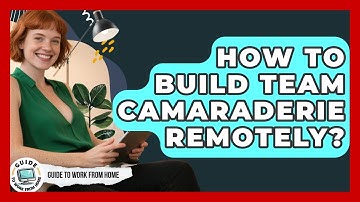 How To Build Team Camaraderie Remotely? - Guide To Work From Home