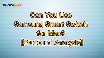 Can You Use Samsung Smart Switch for Mac? [Profound Analysis]