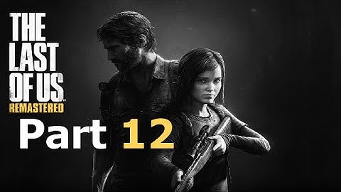 The Last Of Us:Remastered | No Commentary-Part 12-PS4 Campaign Gameplay/Playthrough