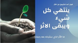 ما قاله أحد الشيوخ عن الاثر || ينتهي كل شيء ويبقى الاثر