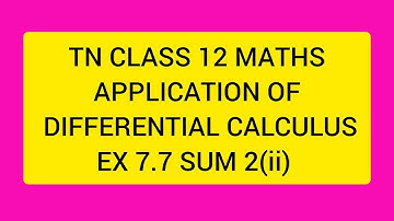TN CLASS 12 MATHS APPLICATION OF DIFFERENTIAL CALCULUS EX 7.7 SUM 2(II)