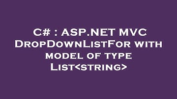 C# : ASP.NET MVC DropDownListFor with model of type List string