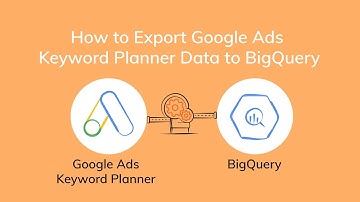 How to Export Google Ads Keyword Planner Data to BigQuery