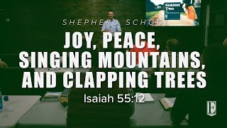 JOY, PEACE, SINGING MOUNTAINS, AND CLAPPING TREES: Isaiah 55:12 - Shepherd School