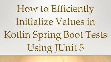 How to Efficiently Initialize Values in Kotlin Spring Boot Tests Using JUnit 5