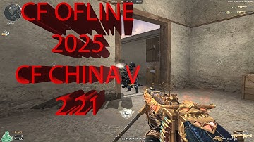 CF Offline China V2.21 new update 2025 | CF OFFLINE 2025 PHIÊN BẢN MỚI