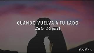 Video thumbnail of "Luis Miguel - Cuando Vuelva A Tu Lado (Letra) ♡"