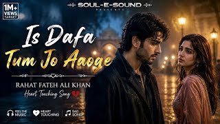Is Dafa Tum Jo Aaoge | Rahat Fateh Ali Khan | Heart Touching  Song | Soul-E-Sound | New Song 2026