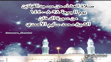 صلاة العشاء من مسجد القبلتين يوم الجمعة ٢٨-٨-١٤٤٠ من سورة الدخان الشيخ محمد سليم الأحمدي