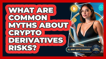 What Are Common Myths About Crypto Derivatives Risks? - All About Crypto Exchanges