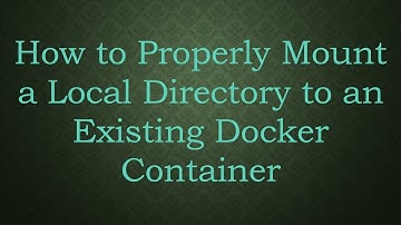 How to Properly Mount a Local Directory to an Existing Docker Container