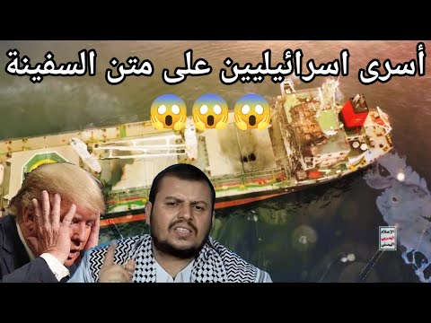 كارثة لاسرائيل طاقم سفينة   في قبضة اليمنيين وترامب يصرخ أطلقوا سراحهم فورا