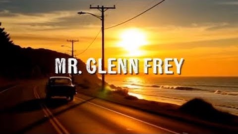 Mr. Glenn Frey - Official Music Video