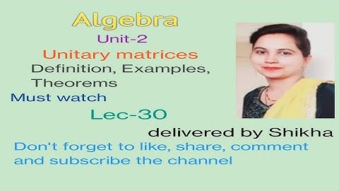 Unitary matrices, Definition, Examples, Theorems, Algebra (Unit -2)BA/BSc 1st sem, (Lec-30)