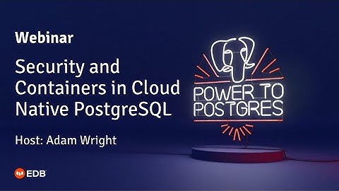 Webinar: Security and Containers in Cloud Native PostgreSQL
