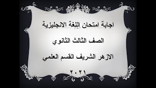 اجابة امتحان اللغة الانجليزية_الصف الثالث الثانوي_الازهر الشريف _القسم العلمي_2021