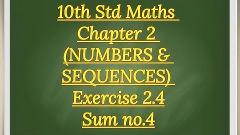 10th std Maths Chapter 2 (NUMBERS AND SEQUENCES) Exercise 2.4 sum no.4