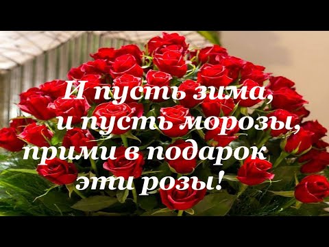 И пусть зима и пусть морозы прими в подарок эти розы!