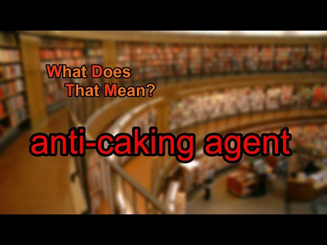 What does anti-caking agent mean? class=