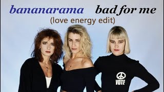 Bananarama - Bad For Me (Love Energy Edit)
