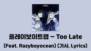 플레이보이트랩Flaiboitrap - Too Late Feat Razyboyocean Too Late가사 Lyrics