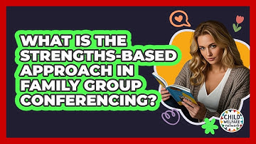 What Is The Strengths-based Approach In Family Group Conferencing? - Child Welfare Network