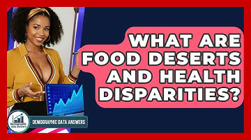 What Are Food Deserts And Health Disparities? - Demographic Data Answers