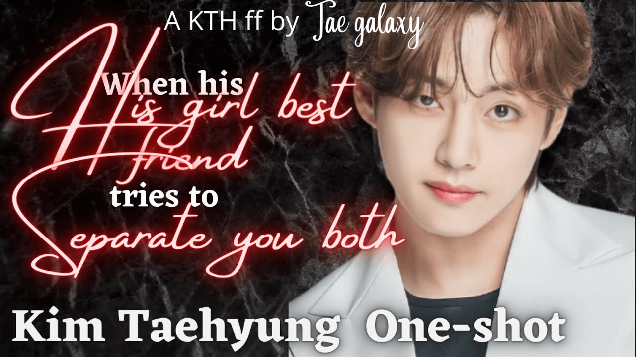When his girl bestfriend tried to separate you from him || One-shot || Taehyung ff ||
