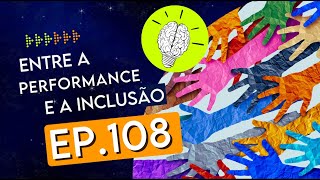 #PartiuPensar 108: Entre a performance e a inclusão