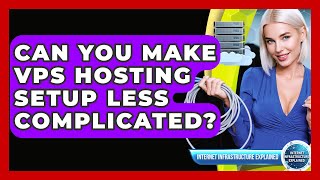 Can You Make VPS Hosting Setup Less Complicated? - Internet Infrastructure Explained