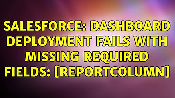 Salesforce: Dashboard deployment fails with Missing required fields: [ReportColumn]