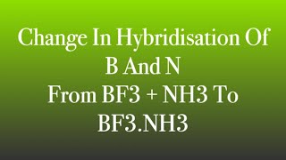 Change in Hybridisation of B and N from BF3 + NH3 to BF3.NH3