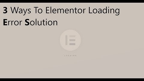 How To Solve Elementor Loading Problem _ 3 Ways To Elementor Loading Error Solution