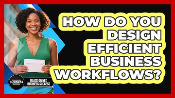 How Do You Design Efficient Business Workflows?