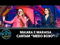 Maiara e Maraisa cantam "Medo Bobo" | The Noite (06/03/24)