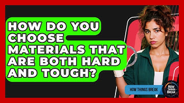 How Do You Choose Materials That Are Both Hard And Tough? - How Things Break