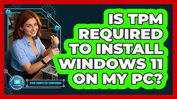 Is TPM Required To Install Windows 11 On My PC? - Your Computer Companion