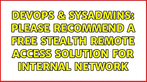 DevOps & SysAdmins: Please recommend a free stealth remote access solution for internal network