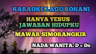 Download Lagu HANYA YESUS JAWABAN HIDUPKU [ KARAOKE LGU ROHANI ] MAWAR SIMORANGKIR. NADA WANITA . D = Do MP3