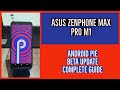 ASUS ZENPHONE MAX PRO M1|| ANDROID PIE BETA UPDATE GUIDE || FIRST LOOK