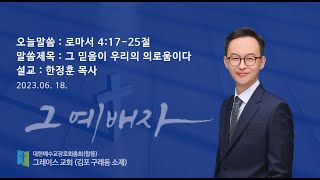 2023-06-18 | 그 믿음이 우리의 의로움이다 (로마서 4:17-25절) |  한정훈 목사 | (구래동)그레이스교회 주일예배