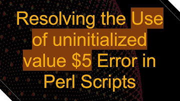 Resolving the Use of uninitialized value $5 Error in Perl Scripts