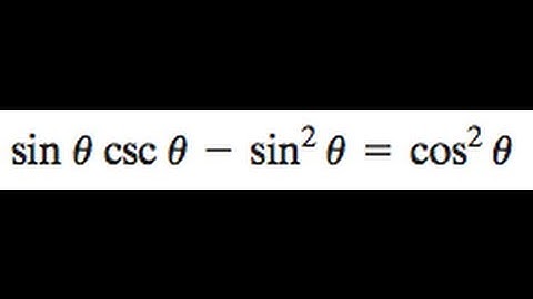 sin(x) * csc(x) - sin^2(x) = cos^2(x)