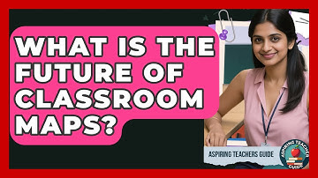 What Is The Future Of Classroom Maps? - Aspiring Teacher Guide