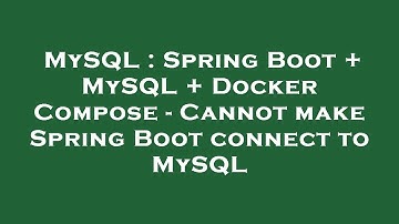 MySQL : Spring Boot + MySQL + Docker Compose - Cannot make Spring Boot connect to MySQL