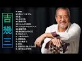 【Yoshi Ikuzō's Album】 ❥「吉幾三のベストソング集」❥ ♫ Best Songs Of Yoshi Ikuzō ♫