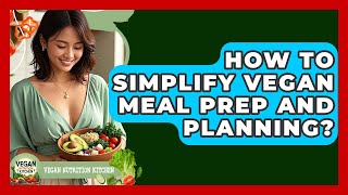 How To Simplify Vegan Meal Prep And Planning? - Vegan Nutrition Kitchen