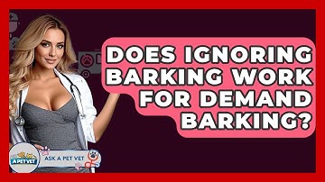 Does Ignoring Barking Work For Demand Barking? - Ask A Pet Vet